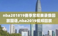 nba201819赛季常规赛录像回放国语,nba2019视频回放