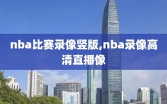 nba比赛录像竖版,nba录像高清直播像