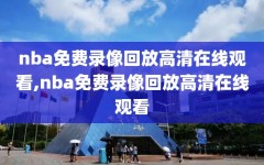 nba免费录像回放高清在线观看,nba免费录像回放高清在线观看