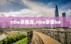 nba录像库,nba录像ba