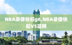 NBA录像快船g6,NBA录像快船VS篮网