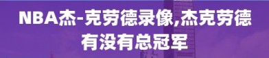 NBA杰-克劳德录像,杰克劳德有没有总冠军