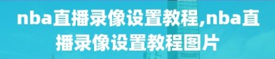 nba直播录像设置教程,nba直播录像设置教程图片