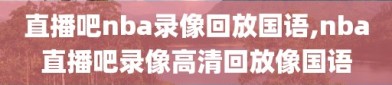 直播吧nba录像回放国语,nba直播吧录像高清回放像国语