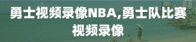 勇士视频录像NBA,勇士队比赛视频录像