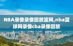 NBA录像录像回放篮网,nba篮球网录像cba录像回放