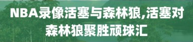 NBA录像活塞与森林狼,活塞对森林狼聚胜顽球汇