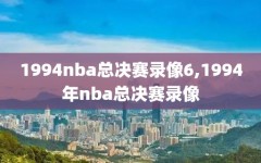 1994nba总决赛录像6,1994年nba总决赛录像