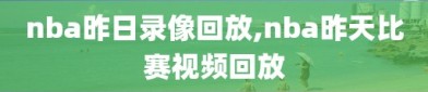 nba昨日录像回放,nba昨天比赛视频回放