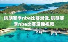 姚明赛季nba比赛录像,姚明赛季nba比赛录像视频