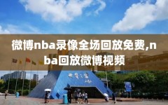 微博nba录像全场回放免费,nba回放微博视频