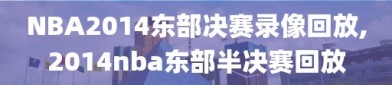 NBA2014东部决赛录像回放,2014nba东部半决赛回放
