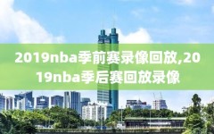 2019nba季前赛录像回放,2019nba季后赛回放录像