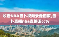 收看NBA包卜视频录像回放,包卜直播nba直播吧cctv