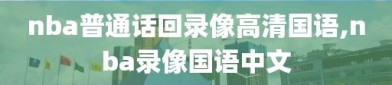 nba普通话回录像高清国语,nba录像国语中文