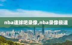 nba速球吧录像,nba录像极速