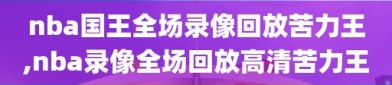 nba国王全场录像回放苦力王,nba录像全场回放高清苦力王