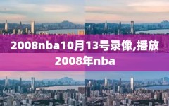 2008nba10月13号录像,播放2008年nba