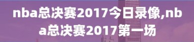 nba总决赛2017今日录像,nba总决赛2017第一场