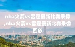 nba火箭vs雷霆最新比赛录像,nba火箭vs雷霆最新比赛录像回放