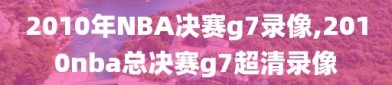 2010年NBA决赛g7录像,2010nba总决赛g7超清录像