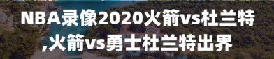 NBA录像2020火箭vs杜兰特,火箭vs勇士杜兰特出界