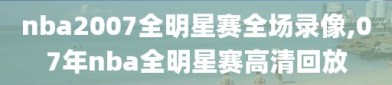 nba2007全明星赛全场录像,07年nba全明星赛高清回放