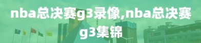 nba总决赛g3录像,nba总决赛g3集锦