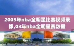 2003年nba全明星比赛视频录像,03年nba全明星赛数据