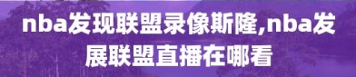 nba发现联盟录像斯隆,nba发展联盟直播在哪看