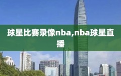 球星比赛录像nba,nba球星直播