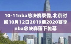 10-11nba总决赛录像,北京时间10月12日2019至2020赛季nba总决赛落下帷幕