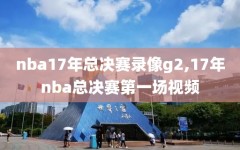 nba17年总决赛录像g2,17年nba总决赛第一场视频