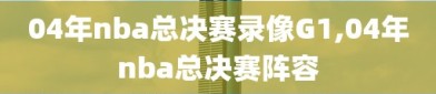 04年nba总决赛录像G1,04年nba总决赛阵容