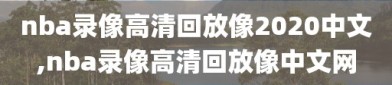 nba录像高清回放像2020中文,nba录像高清回放像中文网