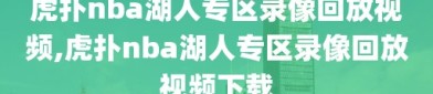 虎扑nba湖人专区录像回放视频,虎扑nba湖人专区录像回放视频下载