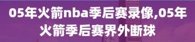 05年火箭nba季后赛录像,05年火箭季后赛界外断球