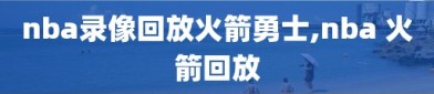 nba录像回放火箭勇士,nba 火箭回放