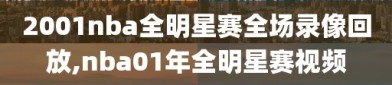 2001nba全明星赛全场录像回放,nba01年全明星赛视频