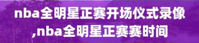 nba全明星正赛开场仪式录像,nba全明星正赛赛时间