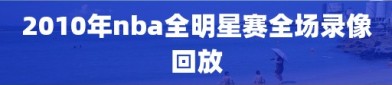 2010年nba全明星赛全场录像回放