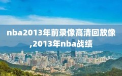 nba2013年前录像高清回放像,2013年nba战绩