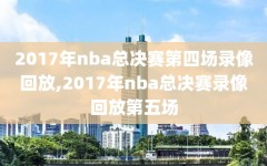 2017年nba总决赛第四场录像回放,2017年nba总决赛录像回放第五场