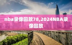 nba录像回放78,2024NBA录像回放