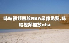 咪咕视频回放NBA录像免费,咪咕视频播放nba