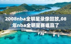 2008nba全明星录像回放,08年nba全明星赛谁赢了