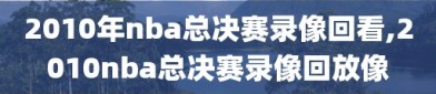 2010年nba总决赛录像回看,2010nba总决赛录像回放像