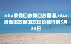 nba录像回放像回放国语,nba录像回放像回放国语独行侠5月23日