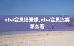 nba会员场录像,nba会员比赛怎么看