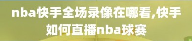 nba快手全场录像在哪看,快手如何直播nba球赛